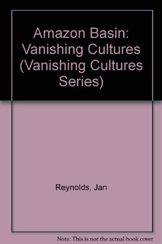 Amazon Basin (Vanishing Cultures) (9780152028312) by Reynolds, Jan