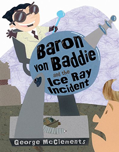 Baron von Baddie and the Ice Ray Incident (9780152061388) by McClements, George