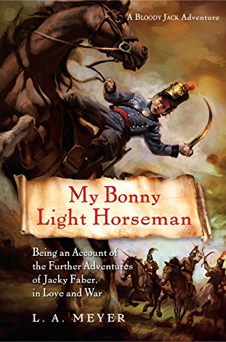 Stock image for My Bonny Light Horseman: Being an Account of the Further Adventures of Jacky Faber, in Love and War (Bloody Jack Adventures) for sale by Once Upon A Time Books