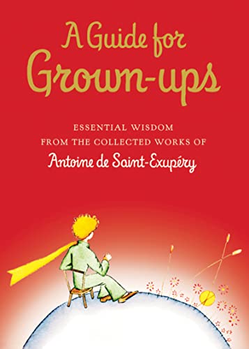 Stock image for A Guide for Grown-ups: Essential Wisdom from the Collected Works of Antoine de Saint-Exupry (The Little Prince) for sale by Half Price Books Inc.