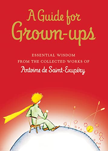 9780152167110: A Guide for Grown-ups: Essential Wisdom from the Collected Works of Antoine de Saint-Exupry (The Little Prince)