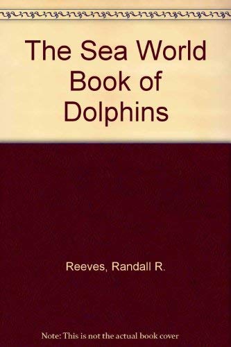 The Sea World Book of Dolphins (9780152719579) by Reeves, Randall R.; Leatherwood, Stephen