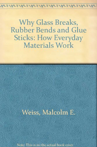 Stock image for Why Glass Breaks, Rubber Bends and Glue Sticks: How Everyday Materials Work for sale by Drew