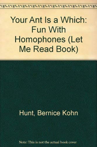 Your Ant Is a Which: Fun With Homophones (Let Me Read Book) (9780152998813) by Hunt, Bernice Kohn; Pyk, Jan