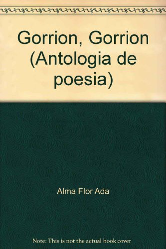 Gorrion, Gorrion (Antologia de poesia) (9780153069390) by Alma Flor Ada; Francisca Isabel Campoy
