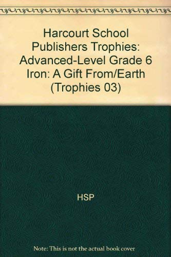 9780153234804: Harcourt School Publishers Trophies: Advanced-Level Grade 6 Iron: A Gift From/Earth (Trophies 03)