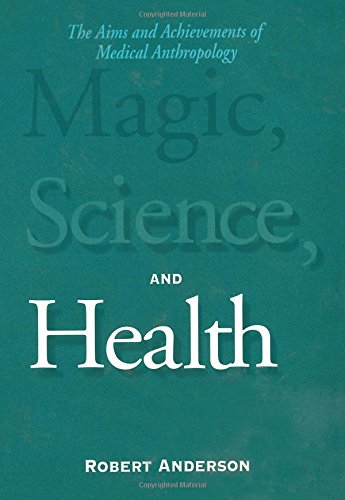 Magic, Science, and Health : The Aims and Achievements of Medical Anthropology - Anderson, Robert A.