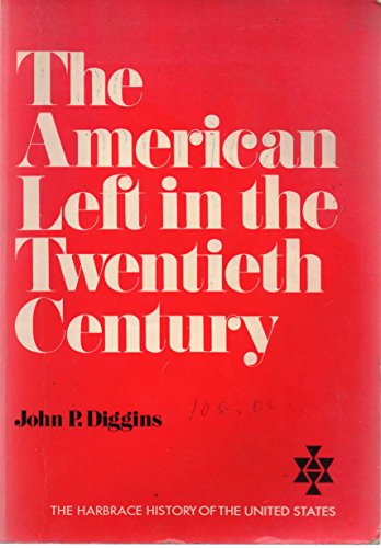 The American left in the twentieth century (The Harbrace history of the United States) (9780155023086) by Diggins, John P
