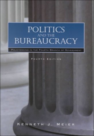 Beispielbild fr Politics and the Bureaucracy : Policymaking in the Fourth Branch of Government zum Verkauf von Better World Books