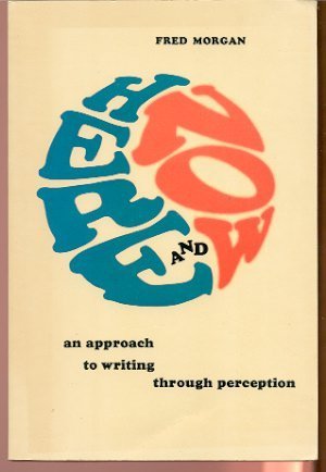 Stock image for Here and Now : An Approach to Writing Through Perception for sale by Court Street Books/TVP Properties, Inc.