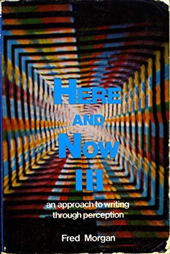 Stock image for Here and Now III : An Approach to Writing Through Perception for sale by Better World Books