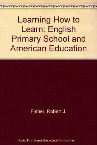 Learning how to learn;: The English primary school and American education (9780155503960) by Fisher, Robert J