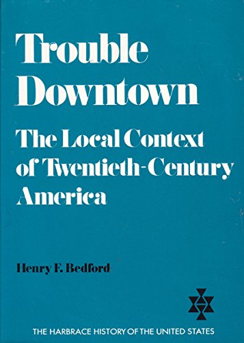 Trouble Downtown: The Local Context of Twentieth-Century America (9780155923690) by Bedford, Henry F.