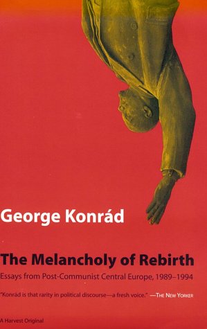 Melancholy Of Rebirth: Essays From Post-Communist Central Europe, 1989-1994 (9780156002523) by Konrad, George