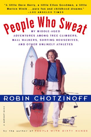 Beispielbild fr PEOPLE WHO SWEAT: MY MIDDLE-AGED ADVENTURES AMONG TREE CLIMBERS, MALL WALKERS, SURFING HOUSEWIVES, AND OTHER UNLIKELY ATHLETES zum Verkauf von Columbia Books, ABAA/ILAB, MWABA