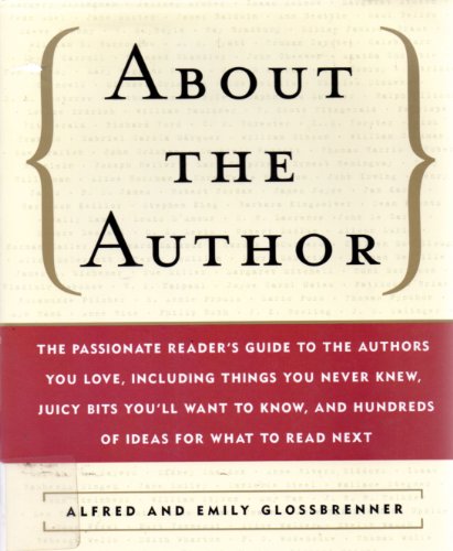 Stock image for About the Author : The Passionate Reader's Guide to the Authors You Love, Including Things You Never Knew, Juicy Bits You'll Want to Know, and Hundreds of Ideas for What to Read Next for sale by Better World Books