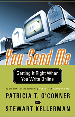 You Send Me: Getting It Right When You Write Online (9780156027335) by O'Conner, Patricia; Kellerman, Stewart