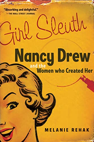 Girl Sleuth: Nancy Drew and the Women Who Created Her - Rehak, Melanie