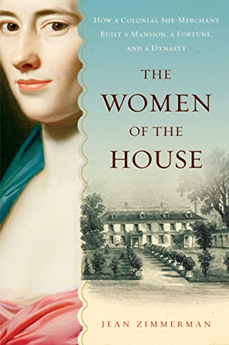 Stock image for The Women of the House: How a Colonial She-Merchant Built a Mansion, a Fortune, and a Dynasty for sale by Wonder Book