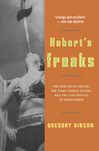 Beispielbild fr Hubert's Freaks: The Rare-Book Dealer, the Times Square Talker, and the Lost Photos of Diane Arbus zum Verkauf von Bookmans