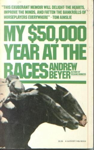 My $50,000 Year at the Races (A Harvest/Hbj Book) (9780156623278) by Beyer, Andrew