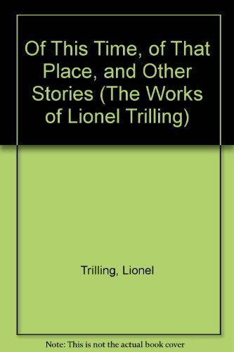 Of This Time, of That Place, and Other Stories (THE WORKS OF LIONEL TRILLING) (9780156680622) by Trilling, Lionel; Trilling, Diana