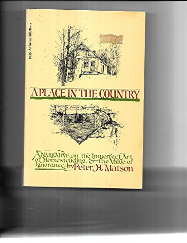 9780156720083: A Place in the Country: A Narrative on the Imperfect Art of Homesteading and the Value of Ignorance