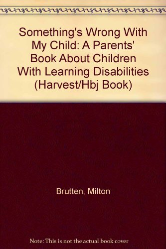 9780156838054: Something's Wrong With My Child: A Parents' Book About Children With Learning Disabilities (Harvest/Hbj Book)