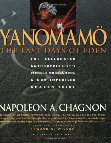 Yanomamo: The Last Days of Eden, The Celebrated Anthropologist's Pioneer Work Among a Now-Imperil...