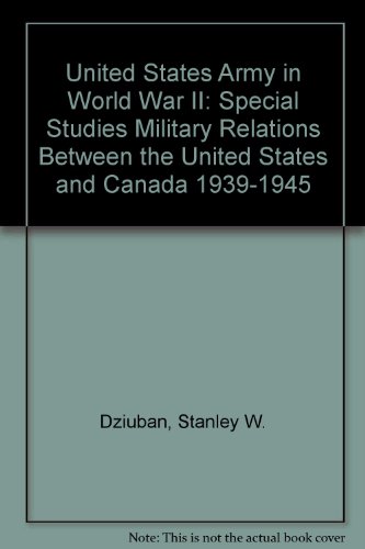 Beispielbild fr United States Army in World War II: Special Studies Military Relations Between the United States and Canada 1939-1945 zum Verkauf von Wonder Book