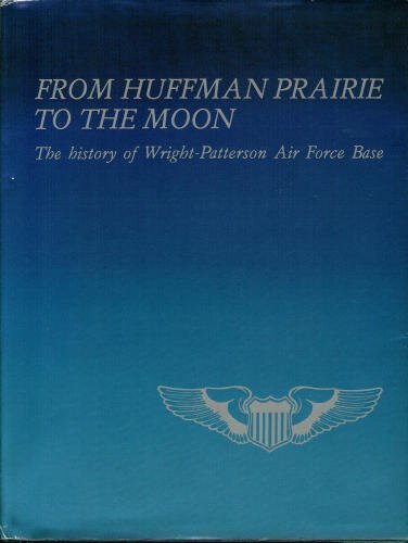 Imagen de archivo de From Huffman Prairie to the Moon : The History of Wright-Patterson Air Force Base a la venta por MyLibraryMarket