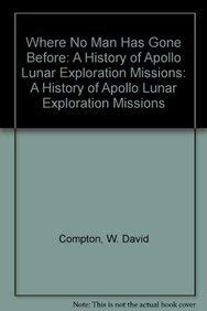 Where No Man Has Gone Before: A History of Apollo Lunar Exploration Missions - William David Compton