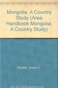 Mongolia: A Country Study (Area Handbook Mongolia: A Country Study) (9780160294624) by Worden, Robert L.; Savada, Andrea Matles; S/N 008-020-01237-8