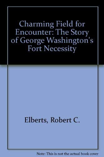Charming Field for Encounter: The Story of George Washington's Fort Necessity (9780160307768) by Robert C. Alberts; Daniel Maffia