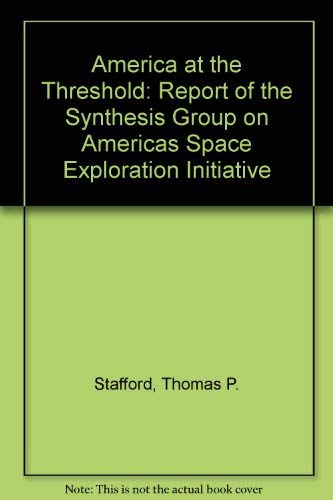 America at the Threshold: Report of the Synthesis Group on Americas Space Exploration Initiative (9780160317651) by Stafford, Thomas P.