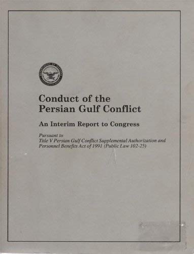 Conduct of the Persian Gulf Conflict; An Interim Report to Congress Pursuant to Title V Persian G...