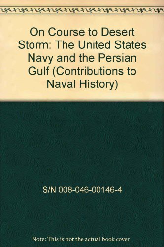 ON COURSE TO DESERT STORM : The United States Navy and the Persian Gulf - Contributions to Naval ...