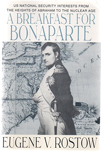 A breakfast for Bonaparte: U.S. national security interests from the Heights of Abraham to the nuclear age (9780160359699) by Rostow, Eugene V