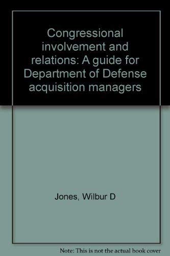Stock image for Congressional involvement and relations: A guide for Department of Defense acquisition managers for sale by Half Price Books Inc.