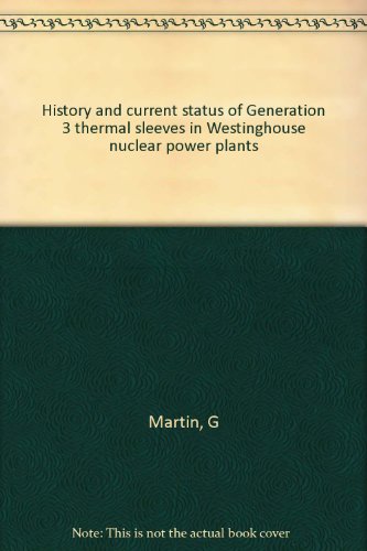 History and current status of Generation 3 thermal sleeves in Westinghouse nuclear power plants (9780160403682) by Martin, G