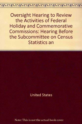 Stock image for Oversight hearing to review the activities of federal holiday and commemorative commissions: Hearing before the Subcommittee on Census, Statistics, . Third Congress, first session, March 16, 1993 for sale by Lexington Books Inc