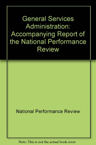 General Services Administration: Accompanying report of the National Performance Review (9780160420023) by National Performance Review (U.S.)