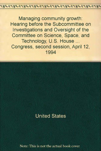 Beispielbild fr Managing community growth: Hearing before the Subcommittee on Investigations and Oversight of the Committee on Science, Space, and Technology, U.S. . Congress, second session, April 12, 1994 zum Verkauf von Calliopebooks