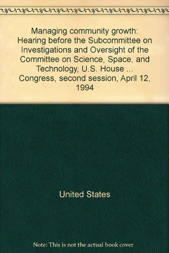 Stock image for Managing community growth: Hearing before the Subcommittee on Investigations and Oversight of the Committee on Science, Space, and Technology, U.S. . Congress, second session, April 12, 1994 for sale by Calliopebooks