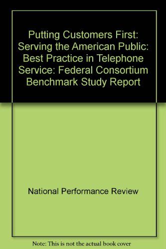 Putting customers first: Serving the American public : best practice in telephone service : Federal Consortium Benchmark Study Report (9780160455780) by National Performance Review (U.S.)