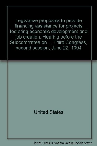 Stock image for Legislative Proposals to Provide Financing Assistance for Projects Fostering Economic Development & Job Creation. Hearing for sale by Ground Zero Books, Ltd.