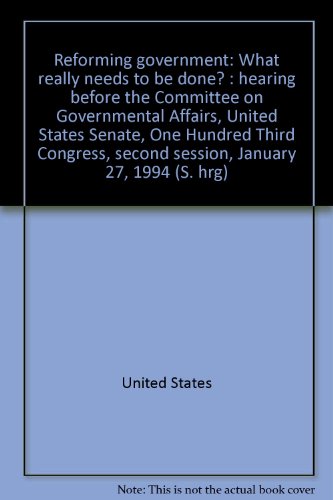 Stock image for Reforming Government: What Really Needs to Be Done? Hearing, January 27, 1994 for sale by Ground Zero Books, Ltd.