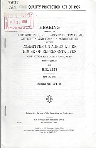 Beispielbild fr Food Quality Protection Act of 1995 Hearing before the Subcommittee on Department Operations, Nutrition, and Foreign Agriculture of the Committee on Agriculture, . first session, on H.R. 1627, May 16, 1995. zum Verkauf von Brentwood Books