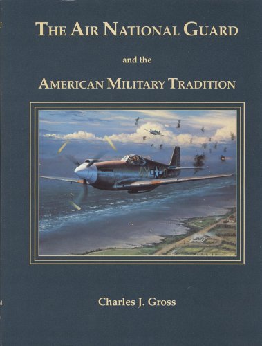 The Air National Guard and the American Military Tradition: Militiaman, Volunteer, and Professional - Gross, Charles J.