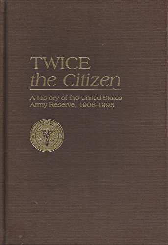 Beispielbild fr Twice the Citizen 1908-1995 : A History of the United States Army Reserve, 1908-1995 zum Verkauf von Better World Books